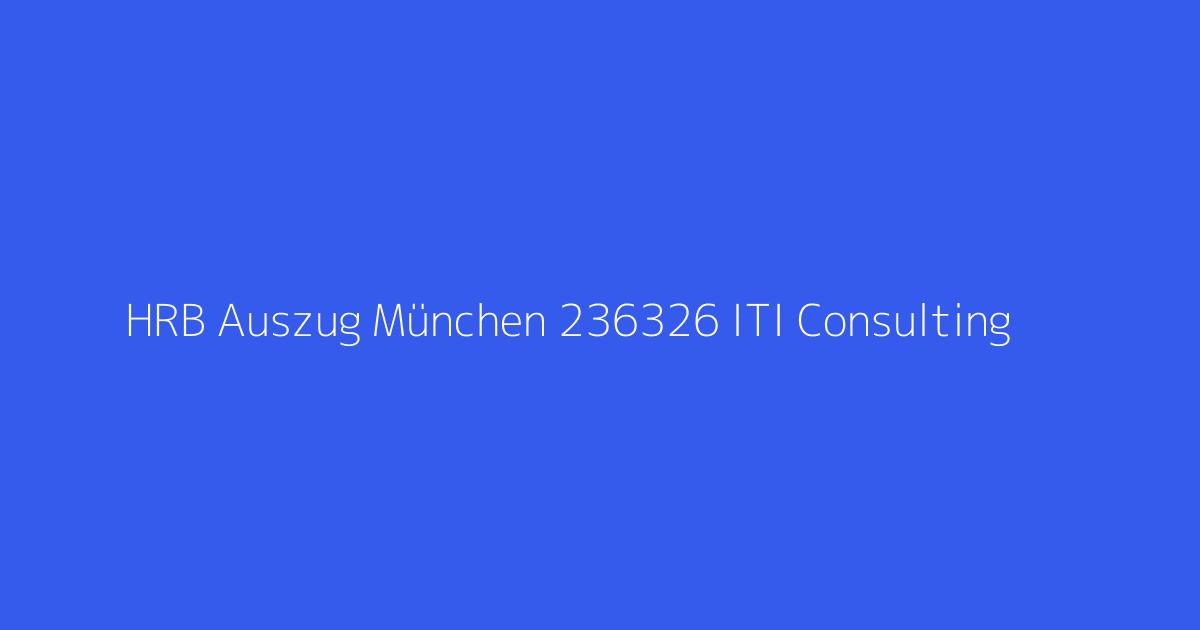 HRB Auszug München 236326 ITI Consulting & Acquisition GmbH München